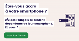 Êtes-vous accro à votre smartphone ? 2/3 des Français se sentent dépendants de leur smartphone. Et vous ? Bouton cliquable : Je participe à l'étude